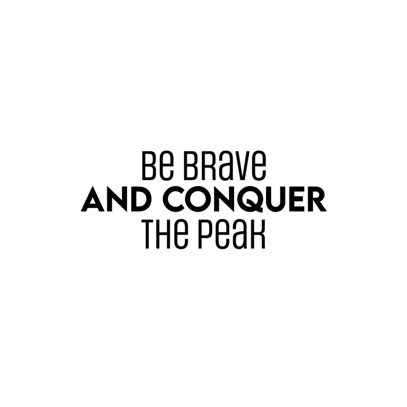 Vinyl Wall Art Decal - Be Brave And Conquer The Peak - Motivating Positive Lifestyle Quote Sticker For Bedroom Living Room School Office Coffee Shop Gym Fitness Decor 1