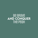 Vinyl Wall Art Decal - Be Brave And Conquer The Peak - 10" x 25" - Motivating Positive Lifestyle Quote Sticker For Bedroom Living Room School Office Coffee Shop Gym Fitness Decor 1