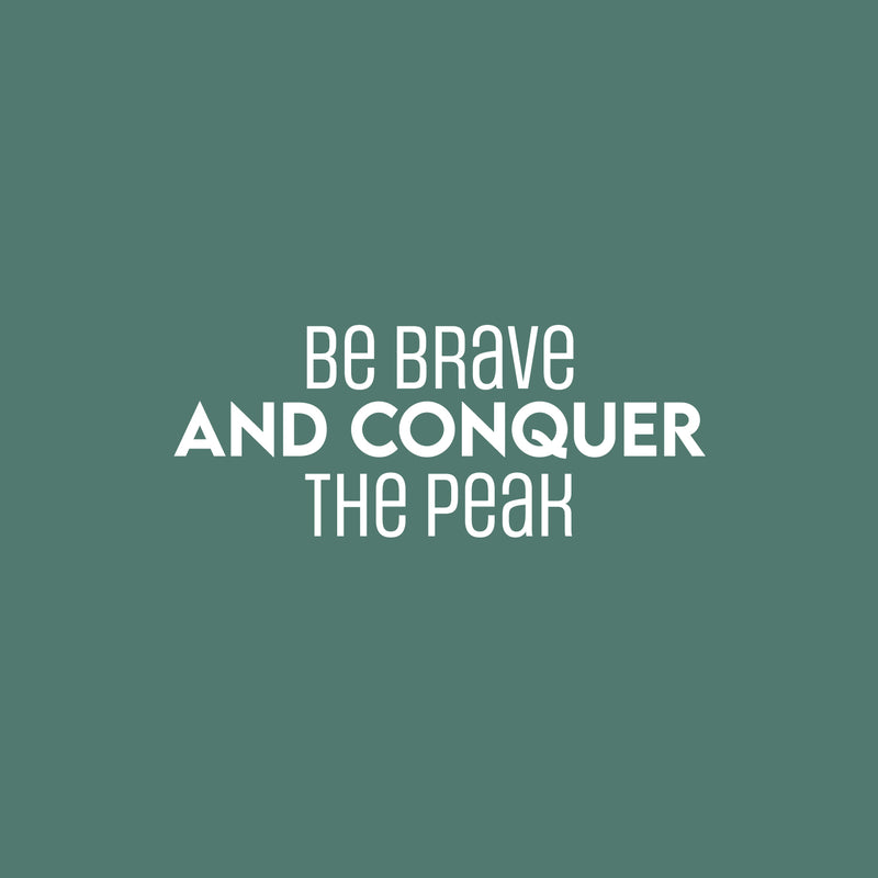 Vinyl Wall Art Decal - Be Brave And Conquer The Peak - 10" x 25" - Motivating Positive Lifestyle Quote Sticker For Bedroom Living Room School Office Coffee Shop Gym Fitness Decor 1