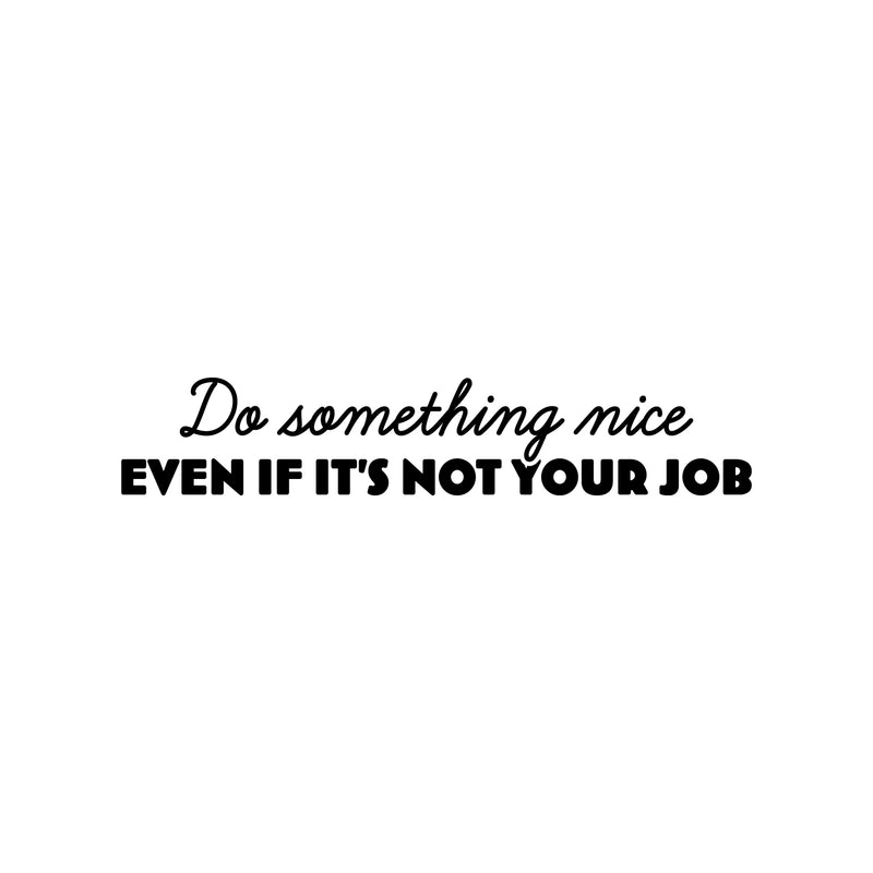 Vinyl Wall Art Decal - Do Something Nice Even If It's Not Your Job - 5" x 25" - Trendy Inspiring Spiritual Lovely Quote Sticker For Bedroom Closet Living Room Office Coffee Shop Decor 1