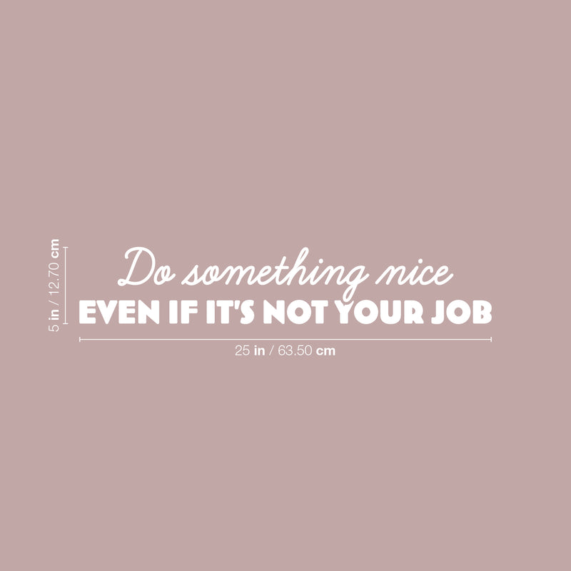 Vinyl Wall Art Decal - Do Something Nice Even If It's Not Your Job - 5" x 25" - Trendy Inspiring Spiritual Lovely Quote Sticker For Bedroom Closet Living Room Office Coffee Shop Decor 3