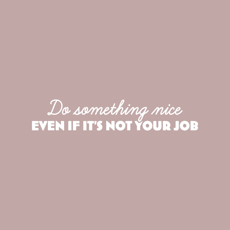 Vinyl Wall Art Decal - Do Something Nice Even If It's Not Your Job - 5" x 25" - Trendy Inspiring Spiritual Lovely Quote Sticker For Bedroom Closet Living Room Office Coffee Shop Decor 1