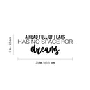 Vinyl Wall Art Decal - A Head Full Of Fears Has No Space For Dreams - Trendy Inspiring Spiritual Lovely Quote Sticker For Bedroom Closet Living Room Office Coffee Shop Decor 4