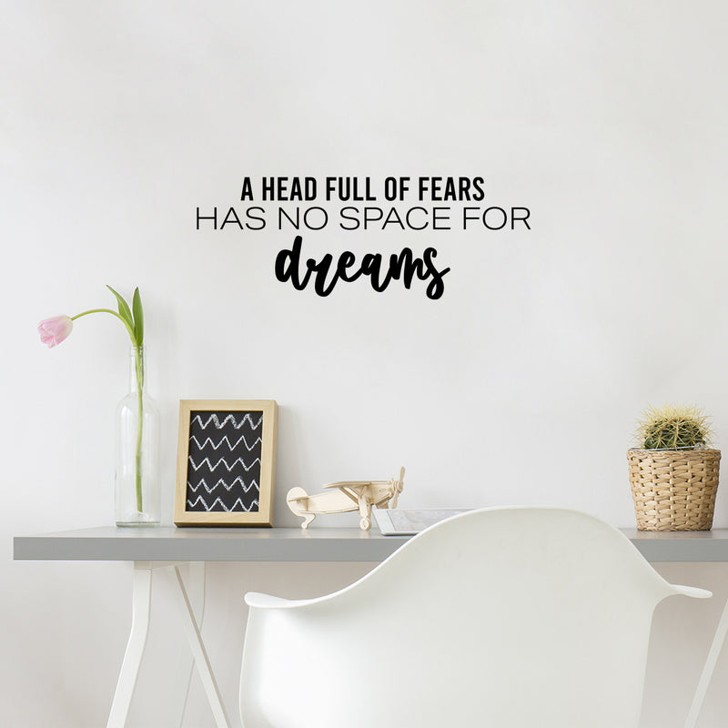 Vinyl Wall Art Decal - A Head Full Of Fears Has No Space For Dreams - 9" x 25" - Trendy Inspiring Spiritual Lovely Quote Sticker For Bedroom Closet Living Room Office Coffee Shop Decor 2