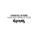 Vinyl Wall Art Decal - A Head Full Of Fears Has No Space For Dreams - 9" x 25" - Trendy Inspiring Spiritual Lovely Quote Sticker For Bedroom Closet Living Room Office Coffee Shop Decor 1