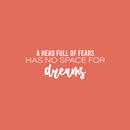 Vinyl Wall Art Decal - A Head Full Of Fears Has No Space For Dreams - 9" x 25" - Trendy Inspiring Spiritual Lovely Quote Sticker For Bedroom Closet Living Room Office Coffee Shop Decor 1