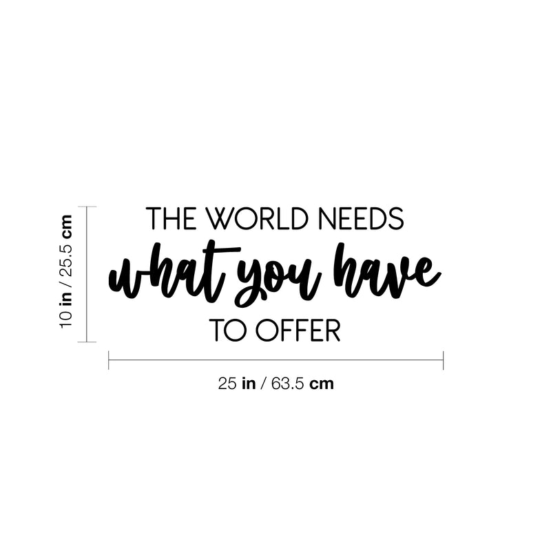 Vinyl Wall Art Decal - The World Needs What You Have To Offer - 10" x 25" - Trendy Inspiring Optimistic Lovely Quote Sticker For Bedroom Closet Living Room Office Coffee Shop Decor 4