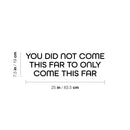 Vinyl Wall Art Decal - You Did Not Come This Far To Only Come This Far - 7. Positive Good Vibes Quote Sticker For Bedroom Living Room School Office Gym Fitness Decor 4