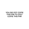 Vinyl Wall Art Decal - You Did Not Come This Far To Only Come This Far - 7. Positive Good Vibes Quote Sticker For Bedroom Living Room School Office Gym Fitness Decor 1