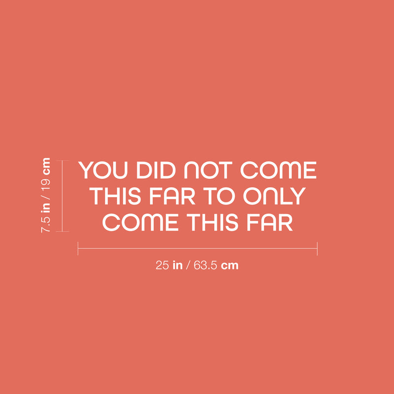 Vinyl Wall Art Decal - You Did Not Come This Far To Only Come This Far - 7.5" x 25" - Positive Good Vibes Quote Sticker For Bedroom Living Room School Office Gym Fitness Decor 4