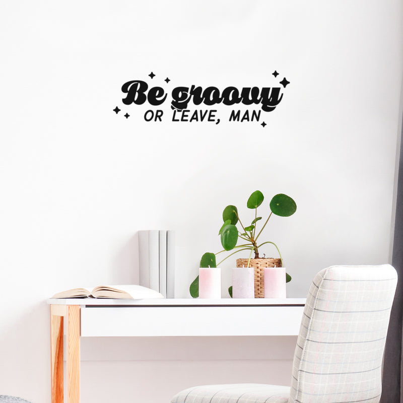 Vinyl Wall Art Decal - Be Groovy Or Leave Man - 7" x 25" - Modern Inspiring Funny Optimistic Quote Sticker For Home Bedroom Living Room Playroom School Office Coffee Shop Decor 2