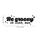 Vinyl Wall Art Decal - Be Groovy Or Leave Man - 7" x 25" - Modern Inspiring Funny Optimistic Quote Sticker For Home Bedroom Living Room Playroom School Office Coffee Shop Decor 4