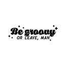 Vinyl Wall Art Decal - Be Groovy Or Leave Man - 7" x 25" - Modern Inspiring Funny Optimistic Quote Sticker For Home Bedroom Living Room Playroom School Office Coffee Shop Decor 1