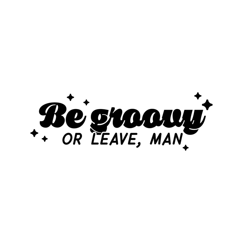 Vinyl Wall Art Decal - Be Groovy Or Leave Man - 7" x 25" - Modern Inspiring Funny Optimistic Quote Sticker For Home Bedroom Living Room Playroom School Office Coffee Shop Decor 1