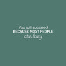 Vinyl Wall Art Decal - You Will Succeed Because Most People Are Lazy - 8.5" x 25" - Modern Motivational Sarcasm Quote Sticker For Home Office Living Room Teen Bedroom Decor 1
