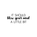 Vinyl Wall Art Decal - It Should Blow Your Mind A Little Bit - Modern Motivational Optimism Quote Sticker For Home School Work Office Classroom Teen Bedroom Decor 1