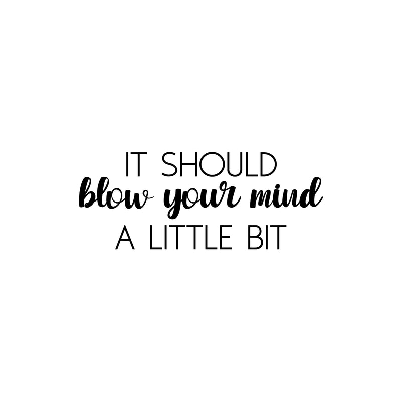 Vinyl Wall Art Decal - It Should Blow Your Mind A Little Bit - 10" x 25" - Modern Motivational Optimism Quote Sticker For Home School Work Office Classroom Inspirational Teen Bedroom Decor 1