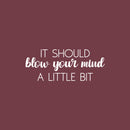 Vinyl Wall Art Decal - It Should Blow Your Mind A Little Bit - 10" x 25" - Modern Motivational Optimism Quote Sticker For Home School Work Office Classroom Inspirational Teen Bedroom Decor 1