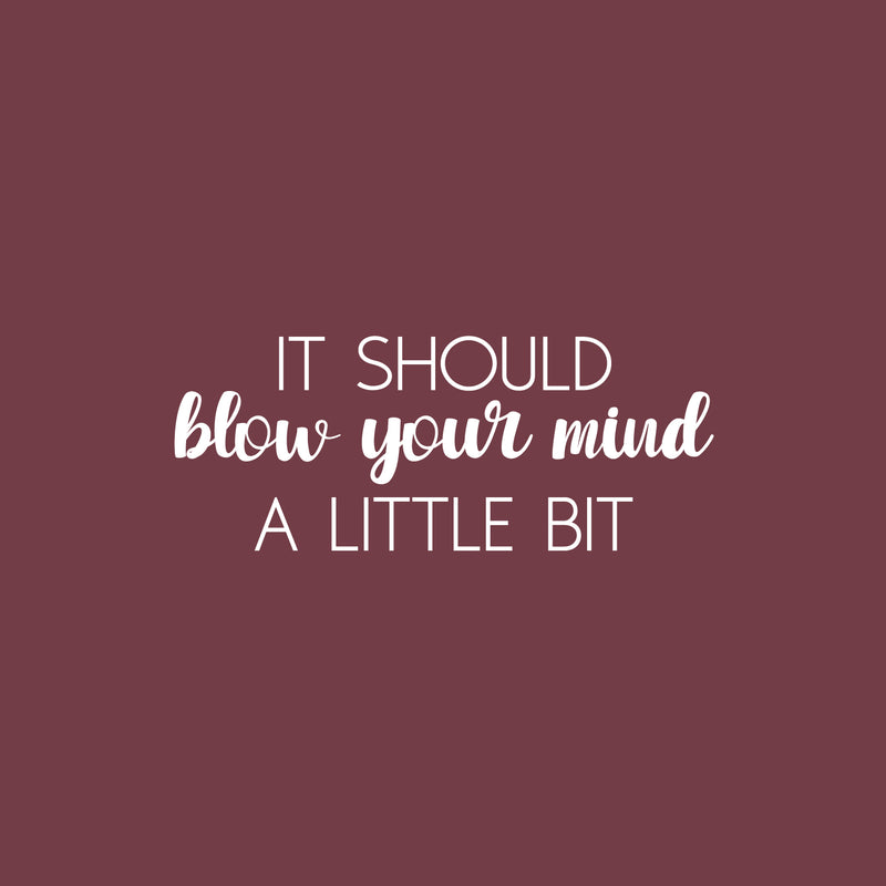 Vinyl Wall Art Decal - It Should Blow Your Mind A Little Bit - 10" x 25" - Modern Motivational Optimism Quote Sticker For Home School Work Office Classroom Inspirational Teen Bedroom Decor 1