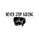 Vinyl Wall Art Decal - Never Stop Asking Why - 13" x 25" - Modern Motivational Goals Quote Sticker For Home School Bedroom Living Room Work Office Classroom Decor 1