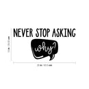 Vinyl Wall Art Decal - Never Stop Asking Why - 13" x 25" - Modern Motivational Goals Quote Sticker For Home School Bedroom Living Room Work Office Classroom Decor 4
