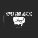 Vinyl Wall Art Decal - Never Stop Asking Why - 13" x 25" - Modern Motivational Goals Quote Sticker For Home School Bedroom Living Room Work Office Classroom Decor 4