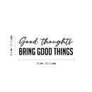 Vinyl Wall Art Decal -  Good Thoughts Bring Good Things - 8.5" x 25" - Modern Lovely Inspiring Optimistic Quote Sticker For Bedroom Closet Living Room Playroom Office Coffee Shop Decor 4