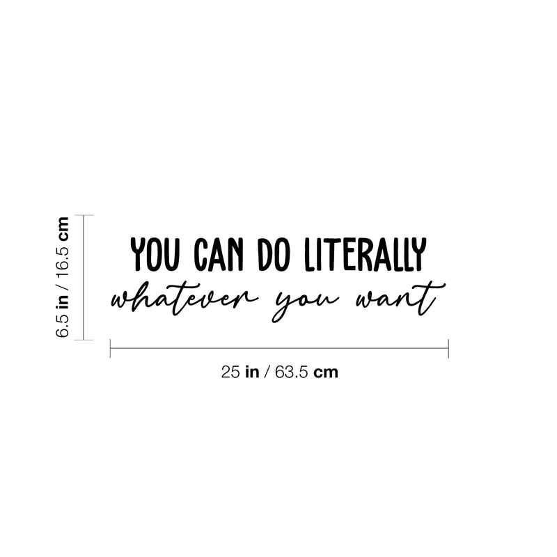 Vinyl Wall Art Decal - You Can Do Literally Whatever You Want - 6.5" x 25" - Motivating Positive Lifestyle Quote Sticker For Living Room School Office Coffee Shop Gym Fitness Decor 4