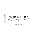Vinyl Wall Art Decal - You Can Do Literally Whatever You Want - 6.5" x 25" - Motivating Positive Lifestyle Quote Sticker For Living Room School Office Coffee Shop Gym Fitness Decor 4