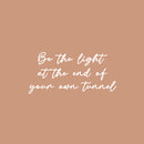 Vinyl Wall Art Decal - Be The Light At The End Of Your Own Tunnel - 12" x 25" - Inspiring Spiritual Lovely Quote Sticker For Home Bedroom Closet Living Room Office Coffee Shop Decor 1
