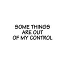 Vinyl Wall Art Decal - Some Things Are Out Of My Control - 9.5" x 25" - Inspiring Positive Good Vibes Quote Sticker For Home Bedroom Living Room School Office Coffee Shop Decor 1