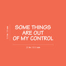 Vinyl Wall Art Decal - Some Things Are Out Of My Control - 9.5" x 25" - Inspiring Positive Good Vibes Quote Sticker For Home Bedroom Living Room School Office Coffee Shop Decor 4