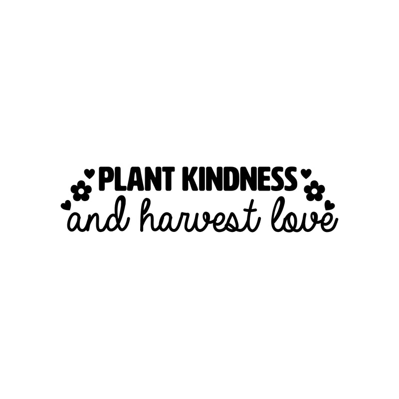 Vinyl Wall Art Decal - Plant Kindness And Harvest Love - Modern Inspiring Spiritual Lovely Quote Sticker For Home Bedroom Closet Living Room Office Coffee Shop Decor 1