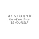 Vinyl Wall Art Decal - You Should Not Be Afraid To Be Yourself - 9.5" x 25" - Modern Inspiring Lovely Quote Sticker For Home Bedroom Closet Living Room Boutique Beauty Saloon Decor 1