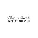 Vinyl Wall Art Decal - Always Strive To Improve Yourself - Positive Inspirational Quote For Indoor Home Bedroom Living Room Apartment Office School Classroom Decoration Sticker 1