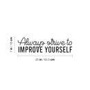Vinyl Wall Art Decal - Always Strive To Improve Yourself - 7" x 25" - Modern Motivational Positive Self Esteem Quote Sticker For Home Bedroom Closet Living Room Playroom School Office Decor 4