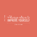 Vinyl Wall Art Decal - Always Strive To Improve Yourself - 7" x 25" - Modern Motivational Positive Self Esteem Quote Sticker For Home Bedroom Closet Living Room Playroom School Office Decor 4