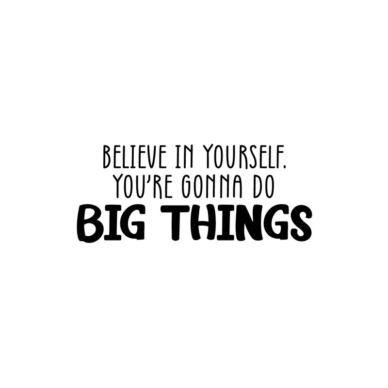 Vinyl Wall Art Decal - Believe In Yourself You're Gonna Do Big Things - 10. Modern Inspirational Quote Sticker For Home School Office Kids Room Teen Classroom Decor 1