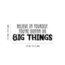 Vinyl Wall Art Decal - Believe In Yourself You're Gonna Do Big Things - 10. Modern Inspirational Quote Sticker For Home School Office Kids Room Teen Classroom Decor 4