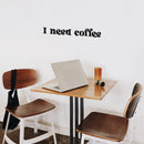 Vinyl Wall Art Decal - I Need Coffee - 4" x 25" - Trendy Funny Cafe Quote Sticker For Home Kitchen Bedroom Store Work Office Kitchenette Decor 3