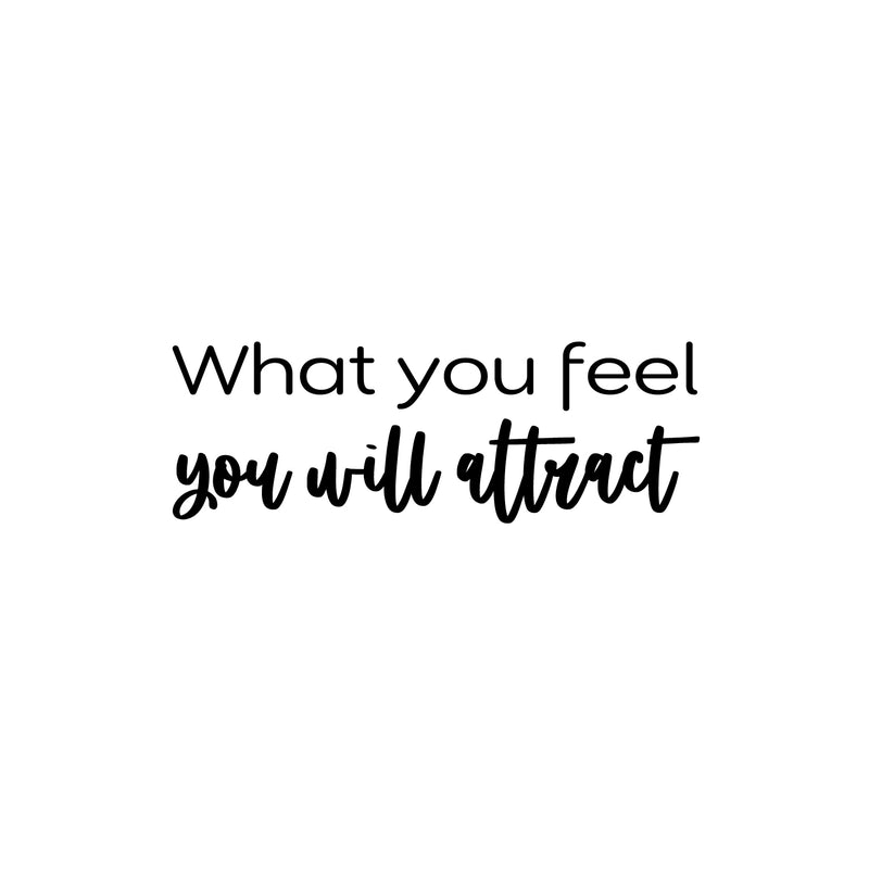 Vinyl Wall Art Decal - What You Feel You Will Attract - 8.5" x 25" - Modern Inspirational Lovely Positive Quote Sticker For Home Bedroom Closet Living Room School Office Decor 1