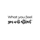 Vinyl Wall Art Decal - What You Feel You Will Attract - 8.5" x 25" - Modern Inspirational Lovely Positive Quote Sticker For Home Bedroom Closet Living Room School Office Decor 1