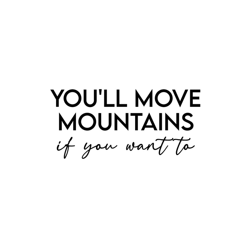 Vinyl Wall Art Decal - You'll Move Mountains If You Want To - 11. Modern Motivational Quote Sticker For Entrepreneur Home School Bedroom Work Office Coffee Shop Decor 1