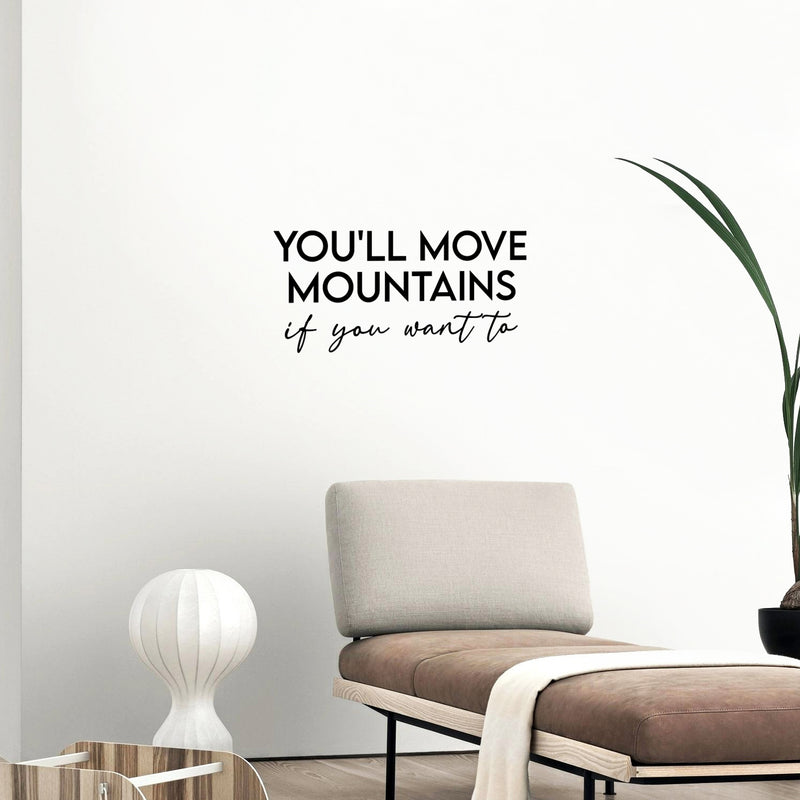 Vinyl Wall Art Decal - You'll Move Mountains If You Want To - 10.5" x 28" - Modern Motivational Goals Quote Sticker For Entrepreneur Home School Bedroom Work Office Coffee Shop Decor 3