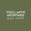 Vinyl Wall Art Decal - You'll Move Mountains If You Want To - 10.5" x 28" - Modern Motivational Goals Quote Sticker For Entrepreneur Home School Bedroom Work Office Coffee Shop Decor 1