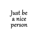 Vinyl Wall Art Decal - Just Be A Nice Person - Trendy Inspirational Lovely Quote Sticker For Home Bedroom Kids Room Playroom Daycare Classroom Office Coffee Shop Decor 1
