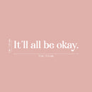 Vinyl Wall Art Decal - It'll All Be Okay - 3" x 20" - Modern Inspirational Lovely Positive Quote Sticker For Home Bedroom Closet Living Room School Office Coffee Shop Decor 4