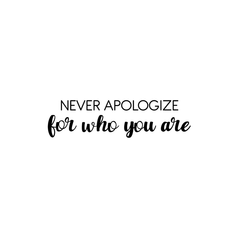 Vinyl Wall Art Decal - Never Apologize For Who You Are - 6.5" x 25" - Modern Inspiring Lovely Optimistic Quote Sticker For Home Bedroom Closet Living Room Office Coffee Shop Decor 1