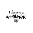 Vinyl Wall Art Decal - I Deserve A Wonderful Life - Modern Inspirational Optimistic Quote Sticker For Home Bedroom Closet Living Room School Office Coffee Shop Decor 1