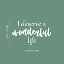 Vinyl Wall Art Decal - I Deserve A Wonderful Life - 16" x 25" - Modern Inspirational Optimistic Quote Sticker For Home Bedroom Closet Living Room School Office Coffee Shop Decor 4